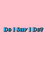 Watch Do I Say I Do M4ufreemovies