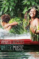 Watch Vanuatu Women\'s Water Music M4ufreemovies