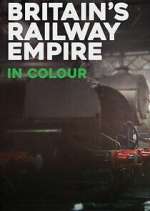Watch Britain\'s Railway Empire in Colour M4ufreemovies